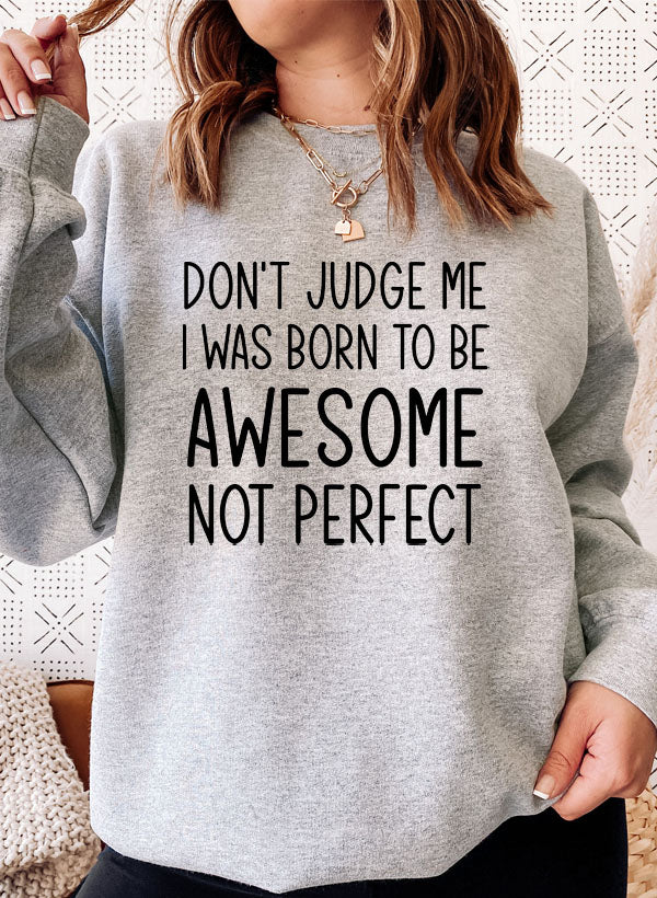 Dont Judge Me I Was Born to Be Awesome Not Perfect Sweat Shirt