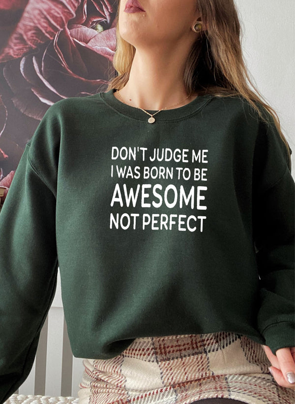 Dont Judge Me I Was Born to Be Awesome Not Perfect Sweat Shirt